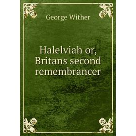 

Книга Halelviah or, Britans second remembrancer