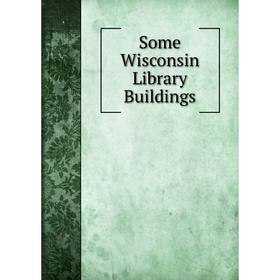 

Книга Some Wisconsin Library Buildings