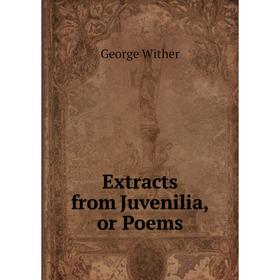 

Книга Extracts from Juvenilia, or Poems