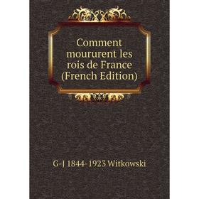 

Книга Comment moururent les rois de France (French Edition)