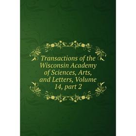 

Книга Transactions of the Wisconsin Academy of Sciences, Arts, and Letters, Volume 14, part 2
