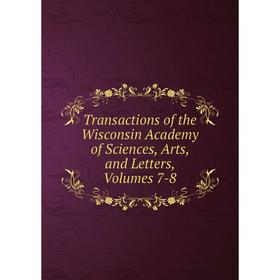 

Книга Transactions of the Wisconsin Academy of Sciences, Arts, and Letters, Volumes 7-8