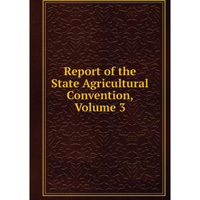 

Книга Report of the State Agricultural Convention, Volume 3