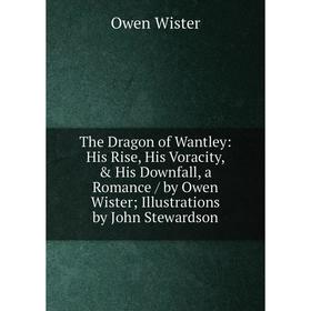 

Книга The Dragon of Wantley: His Rise, His Voracity, His Downfall, a Romance / by Owen Wister; Illustrations by John Stewardson