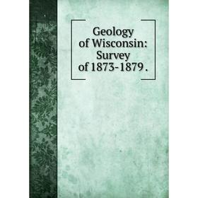 

Книга Geology of Wisconsin: Survey of 1873-1879.