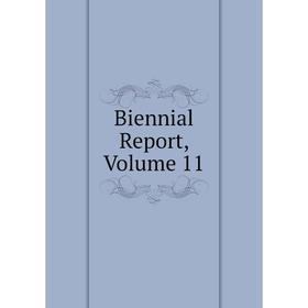 

Книга Biennial Report, Volume 11