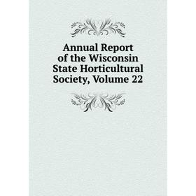

Книга Annual Report of the Wisconsin State Horticultural Society, Volume 22