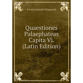 

Книга Quaestiones Palaephateas Capita Vi. (Latin Edition)