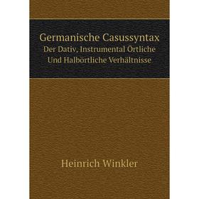 

Книга Germanische CasussyntaxDer Dativ, Instrumental Örtliche Und Halbörtliche Verhältnisse