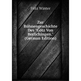 

Книга Zur Bühnengeschichte Des Götz Von Berlichingen. (German Edition)