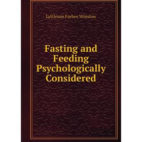 

Книга Fasting and Feeding Psychologically Considered