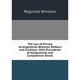 

Книга The Law of Private Arrangements Between Debtors and Creditors: With Precedents of Assignments and Composition Deeds