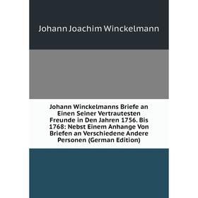 

Книга Johann Winckelmanns Briefe an Einen Seiner Vertrautesten Freunde in Den Jahren 1756. Bis 1768: Nebst Einem Anhange Von Briefen an Verschiedene A
