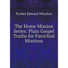 

Книга The Home Mission Series: Plain Gospel Truths for Parochial Missions