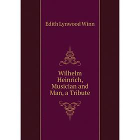 

Книга Wilhelm Heinrich, Musician and Man, a Tribute