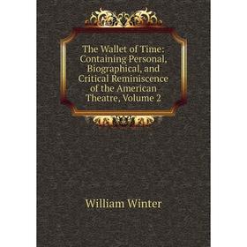 

Книга The Wallet of Time: Containing Personal, Biographical, and Critical Reminiscence of the American Theatre, Volume 2