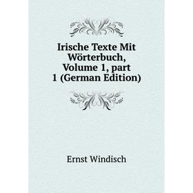

Книга Irische Texte Mit Wörterbuch, Volume 1, part 1 (German Edition)