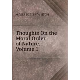 

Книга Thoughts On the Moral Order of Nature, Volume 1