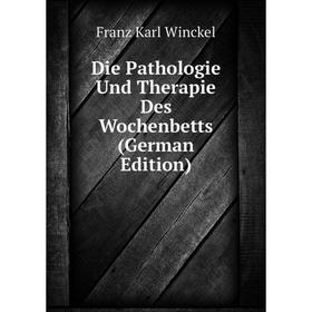 

Книга Die Pathologie Und Therapie Des Wochenbetts (German Edition)