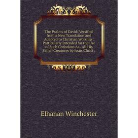 

Книга The Psalms of David: Versified from a New Translation and Adapted to Christian Worship: Particularly Intended for the Use of Such Christians As.