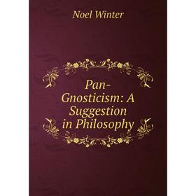 

Книга Pan-Gnosticism: A Suggestion in Philosophy