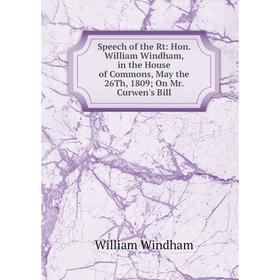 

Книга Speech of the Rt: Hon. William Windham, in the House of Commons, May the 26Th, 1809; On Mr. Curwen's Bill