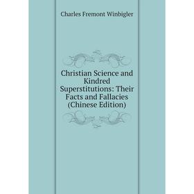

Книга Christian Science and Kindred Superstitutions: Their Facts and Fallacies (Chinese Edition)
