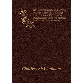 

Книга The Crimean Diary and Letters of Lieut.-General Sir Charles Ash Windham, K.C.B., with Observations Upon His Services During the Indian Mutiny