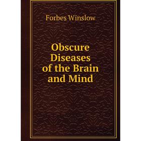 

Книга Obscure Diseases of the Brain and Mind