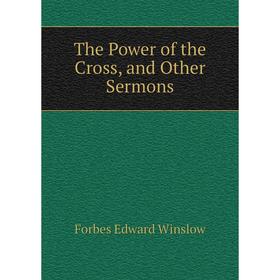 

Книга The Power of the Cross, and Other Sermons