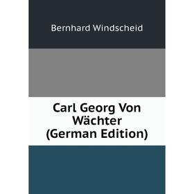 

Книга Carl Georg Von Wächter (German Edition)