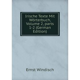 

Книга Irische Texte Mit Wörterbuch, Volume 2, parts 1-2 (German Edition)