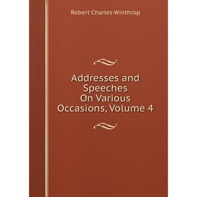 

Книга Addresses and Speeches On Various Occasions, Volume 4