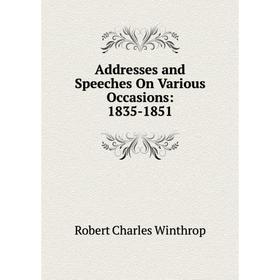

Книга Addresses and Speeches On Various Occasions: 1835-1851