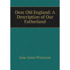 

Книга Dear Old England: A Description of Our Fatherland