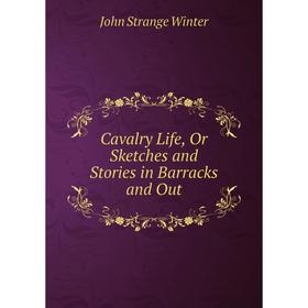 

Книга Cavalry Life, Or Sketches and Stories in Barracks and Out