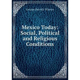 

Книга Mexico Today: Social, Political and Religious Conditions