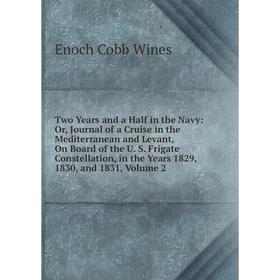 

Книга Two Years and a Half in the Navy: Or, Journal of a Cruise in the Mediterranean and Levant, On Board of the U. S. Frigate Constellation, in the Y