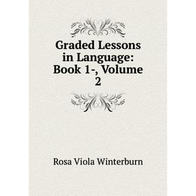 

Книга Graded Lessons in Language: Book 1-, Volume 2