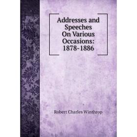 

Книга Addresses and Speeches On Various Occasions: 1878-1886