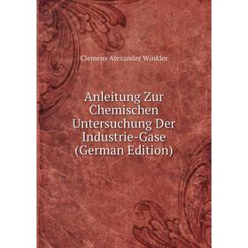 

Книга Anleitung Zur Chemischen Untersuchung Der Industrie-Gase (German Edition)