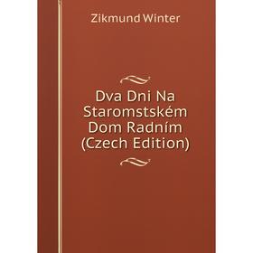 

Книга Dva Dni Na Staromstském Dom Radním (Czech Edition)