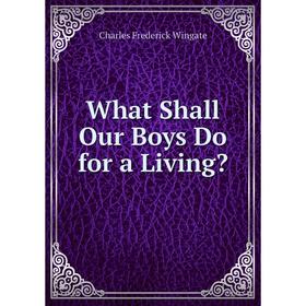 

Книга What Shall Our Boys Do for a Living