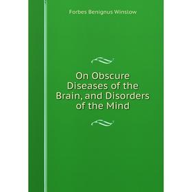 

Книга On Obscure Diseases of the Brain, and Disorders of the Mind