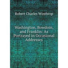 

Книга Washington, Bowdoin, and Franklin: As Portrayed in Occasional Addresses