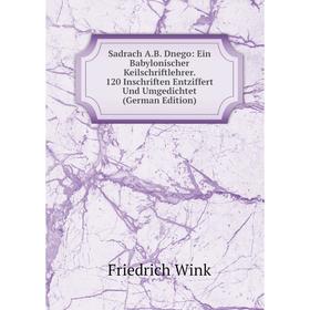 

Книга Sadrach A.B. Dnego: Ein Babylonischer Keilschriftlehrer. 120 Inschriften Entziffert Und Umgedichtet (German Edition)