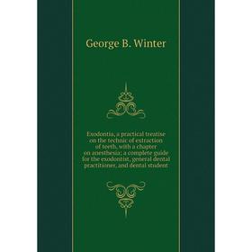 

Книга Exodontia, a practical treatise on the technic of extraction of teeth, with a chapter on anesthesia; a complete guide for the exodontist, genera