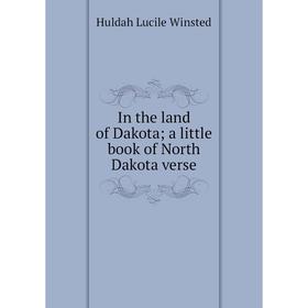 

Книга In the land of Dakota; a little book of North Dakota verse
