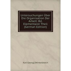 

Книга Untersuchungen Über Die Organisation Der Arbeit: Bd. Elementarer Theil (German Edition)
