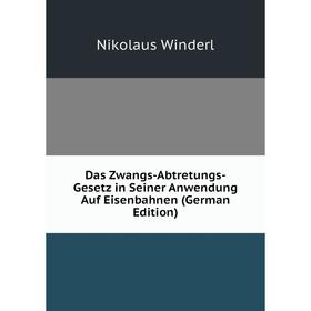 

Книга Das Zwangs-Abtretungs-Gesetz in Seiner Anwendung Auf Eisenbahnen (German Edition)